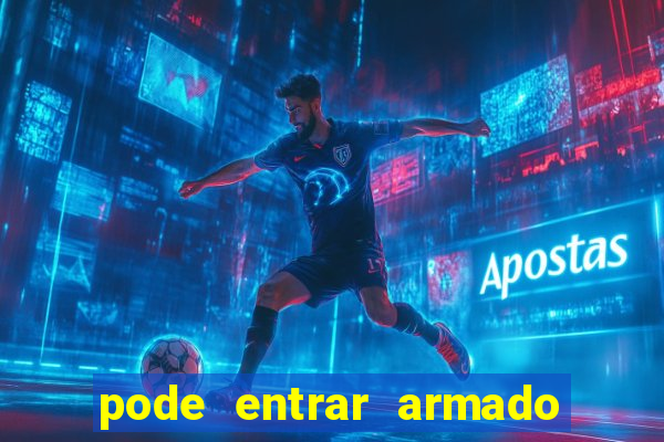 pode entrar armado no estadio